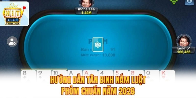 Cách Chơi Phỏm Chuẩn Tại Hitclub Thắng Lớn Dễ Dàng 3 Hướng dẫn tân binh nắm luật Phỏm chuẩn năm 2026
