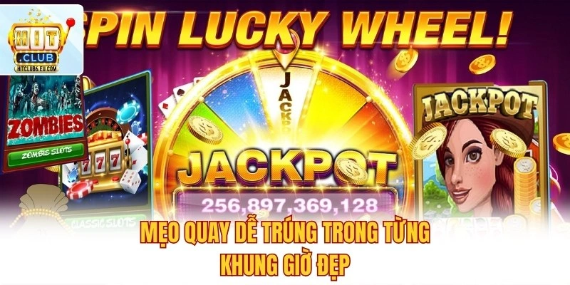 Giờ Vàng Săn Hũ – Quay Là Trúng Lớn, Thưởng Jackpot Bùng Nổ 3 Mẹo quay dễ trúng trong từng khung giờ đẹp