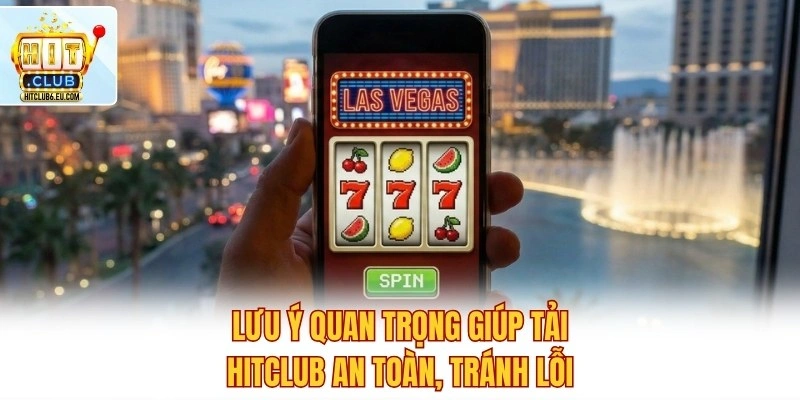 Tải App Hitclub - Trải Nghiệm Cá Cược Đẳng Cấp Chỉ 1 Chạm 4 Lưu ý quan trọng giúp tải Hitclub an toàn, tránh lỗi